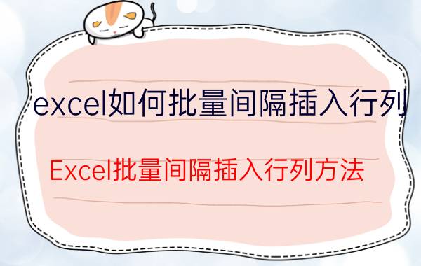 excel如何批量间隔插入行列 Excel批量间隔插入行列方法